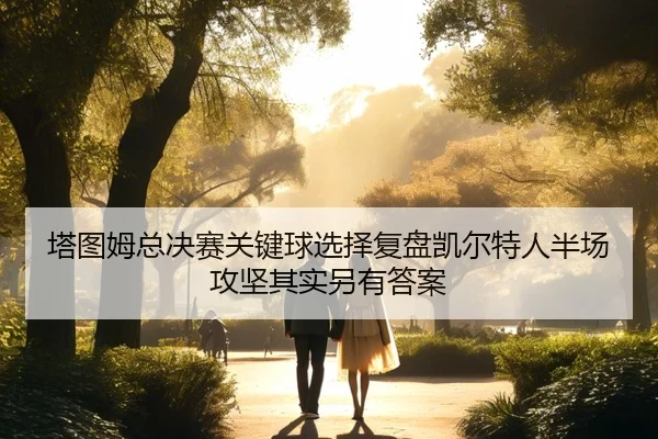 ta-tu-mu-zong-jue-sai-guan-jian-qiu-xuan-ze-fu-pan-kai-er-te-ren-ban-chang-gong-jian-qi-shi-ling-you-da-an-2-959.jpg