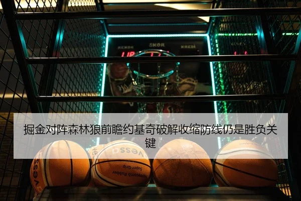 掘金对阵森林狼前瞻约基奇破解收缩防线仍是胜负关键 - jiuyou tiyu